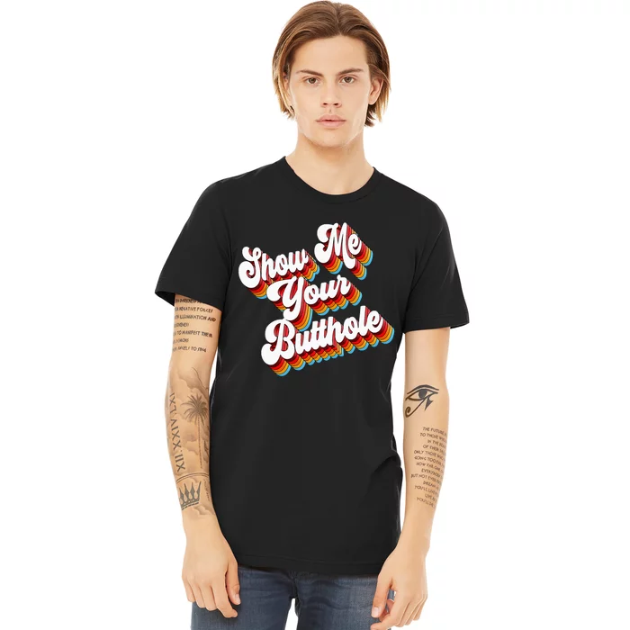 Sarcastic Show Me Your Butthole Premium T-Shirt