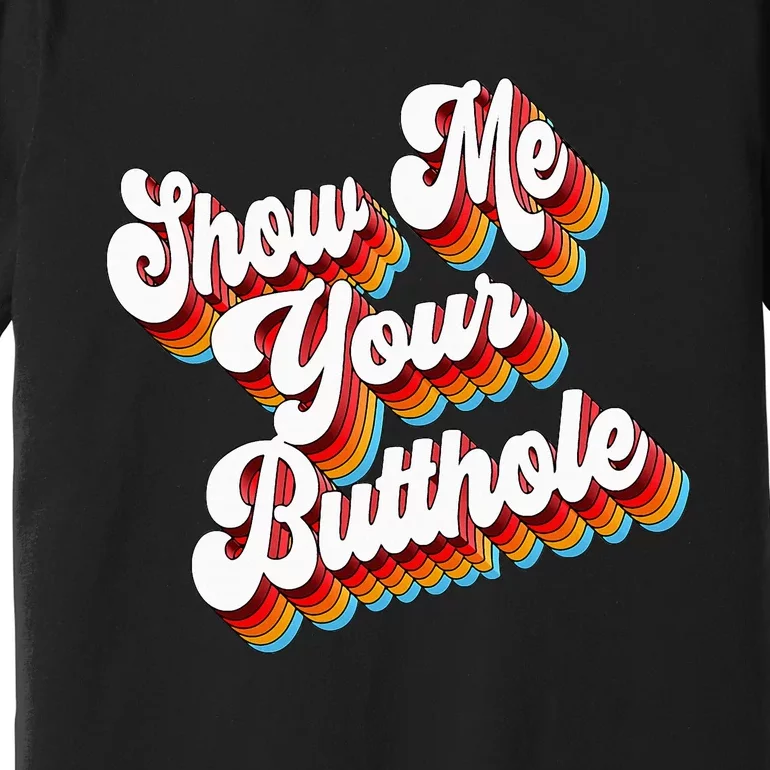 Sarcastic Show Me Your Butthole Premium T-Shirt