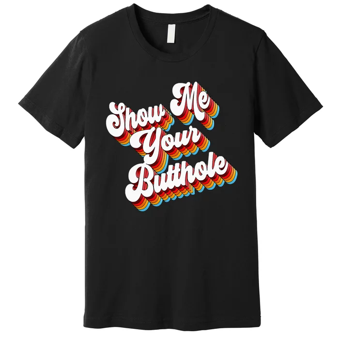 Sarcastic Show Me Your Butthole Premium T-Shirt