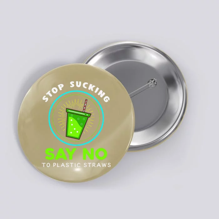 Stop Sucking No Plastic Straws Earth Day Button