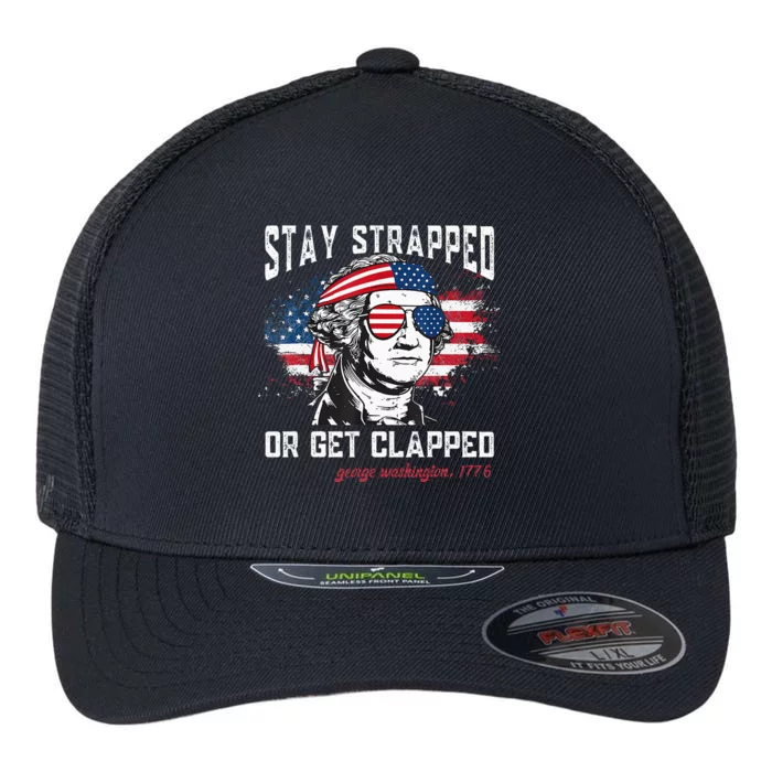 Stay Strapped Or Get Clapped George Washington 4th Of July Flexfit Unipanel Trucker Cap