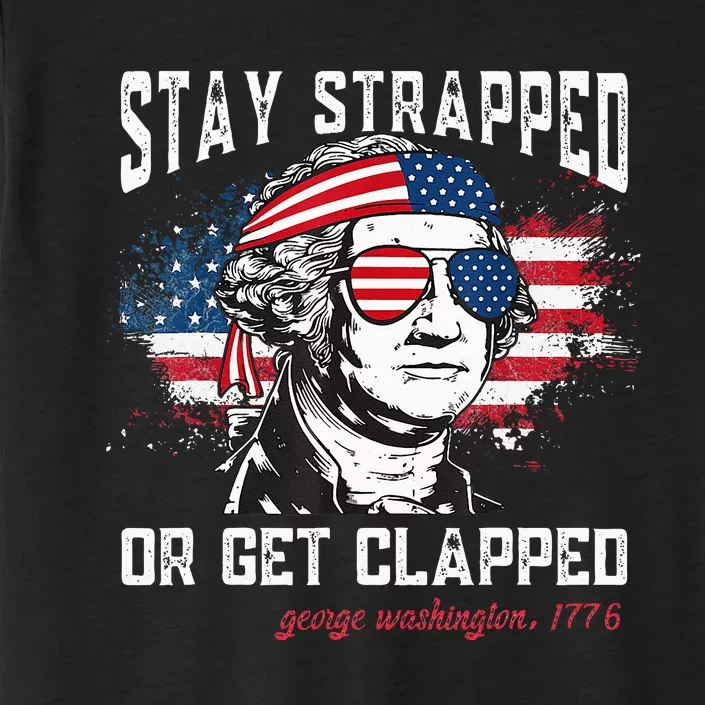 Stay Strapped Or Get Clapped George Washington 4th Of July ChromaSoft Performance T-Shirt