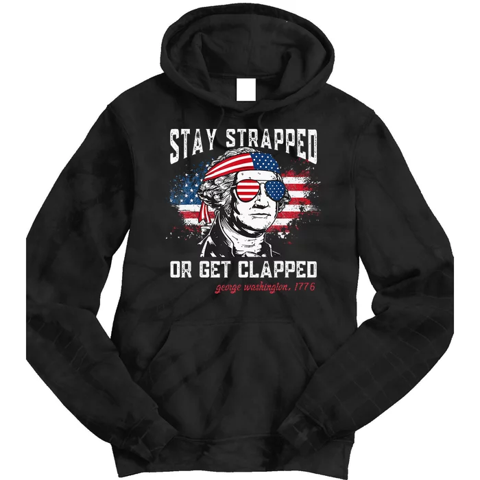 Stay Strapped Or Get Clapped George Washington 4th Of July Tie Dye Hoodie