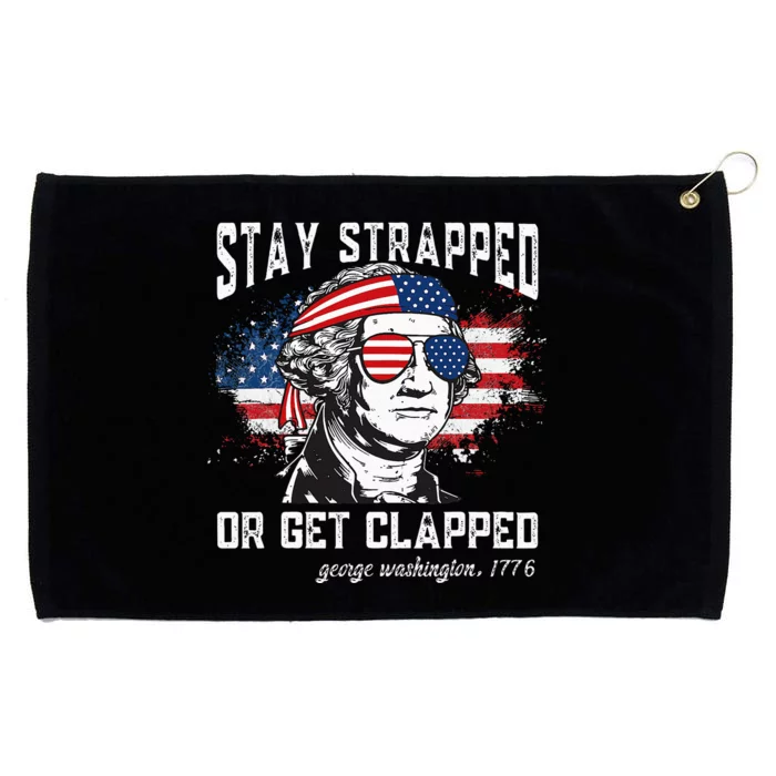 Stay Strapped Or Get Clapped George Washington 4th Of July Grommeted Golf Towel