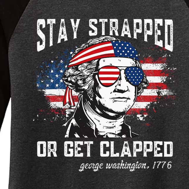 Stay Strapped Or Get Clapped George Washington 4th Of July Women's Tri-Blend 3/4-Sleeve Raglan Shirt