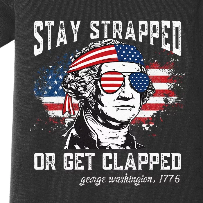 Stay Strapped Or Get Clapped George Washington 4th Of July Baby Bodysuit