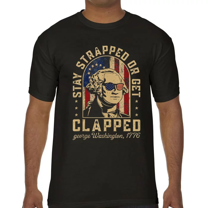 Stay Strapped Or Get Clapped George Washington Colonial Comfort Colors T-Shirt