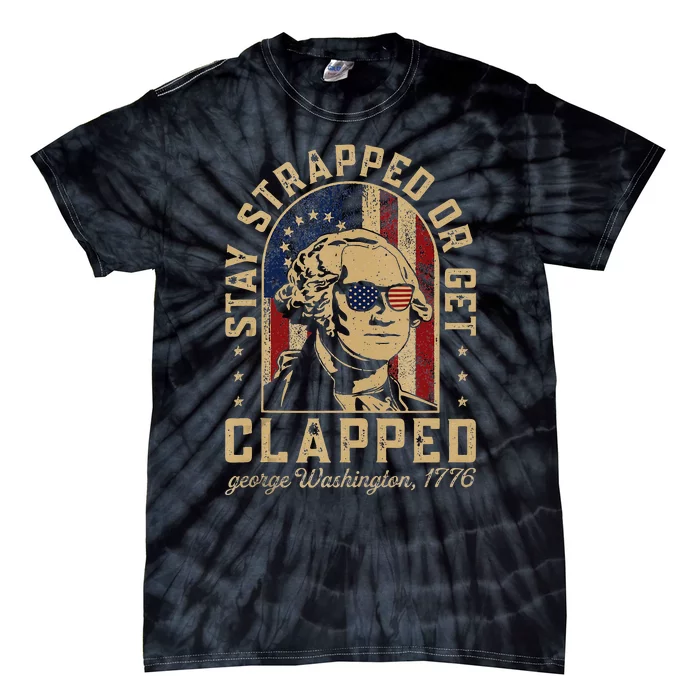 Stay Strapped Or Get Clapped George Washington Colonial Tie-Dye T-Shirt