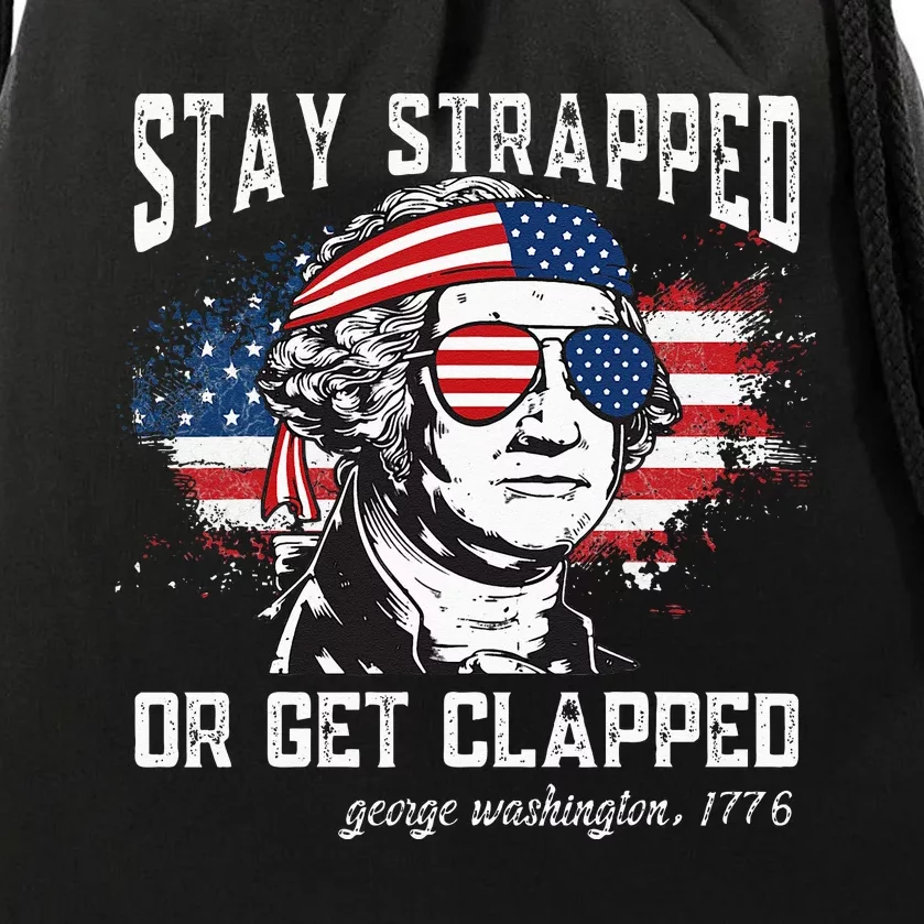 Stay Strapped Or Get Clapped George Washington4th Of July Drawstring Bag