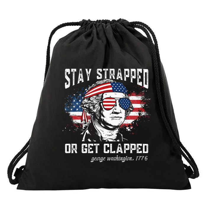 Stay Strapped Or Get Clapped George Washington4th Of July Drawstring Bag