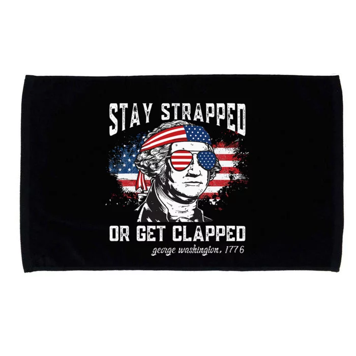 Stay Strapped Or Get Clapped George Washington4th Of July Microfiber Hand Towel