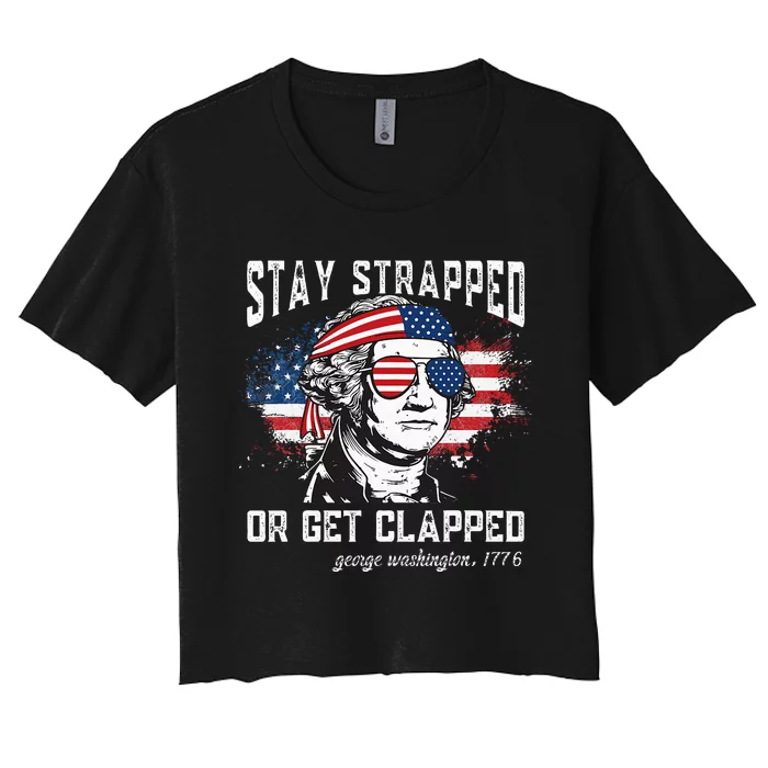 Stay Strapped Or Get Clapped George Washington4th Of July Women's Crop Top Tee