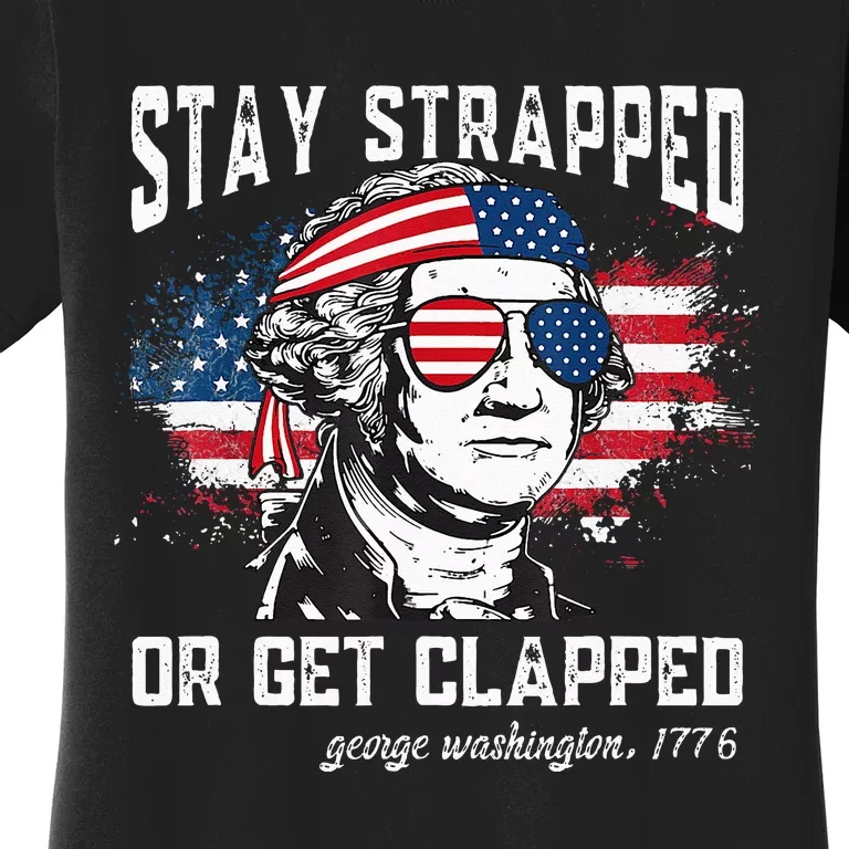 Stay Strapped Or Get Clapped George 4th of July Women's T-Shirt