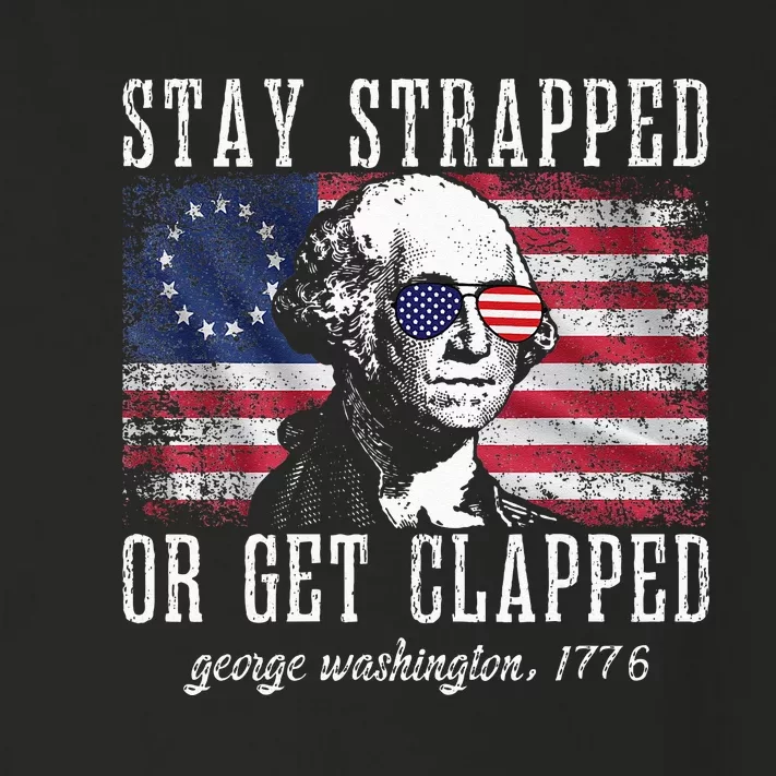 Stay Strapped Or Get Clapped George Washington 4th Of July Toddler Long Sleeve Shirt