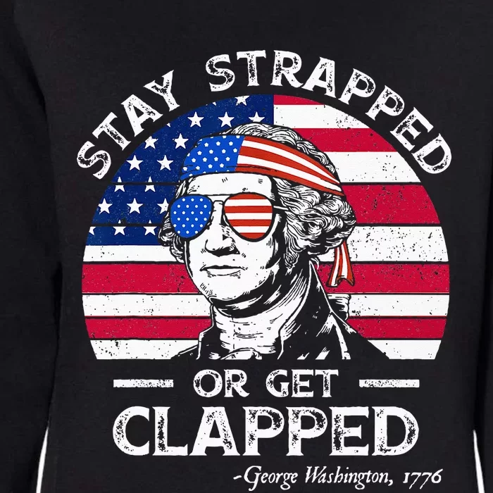 Stay strapped or get clapped George Washington 4th of July Womens California Wash Sweatshirt