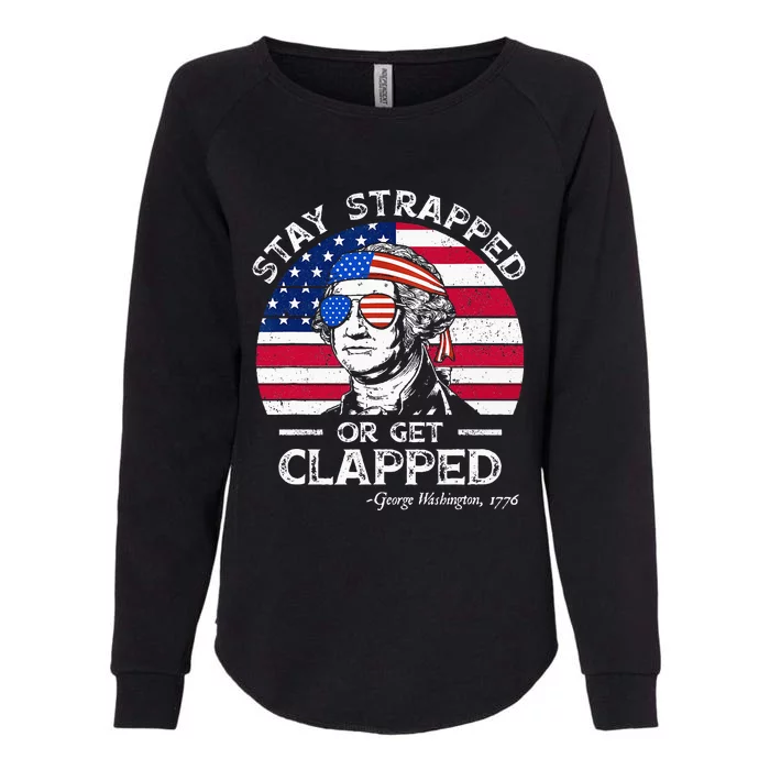 Stay strapped or get clapped George Washington 4th of July Womens California Wash Sweatshirt