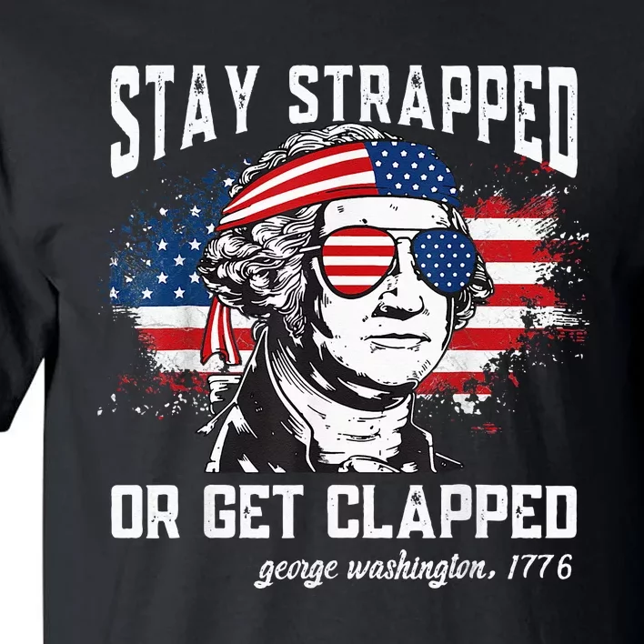 Stay strapped or get clapped George Washington Tall T-Shirt