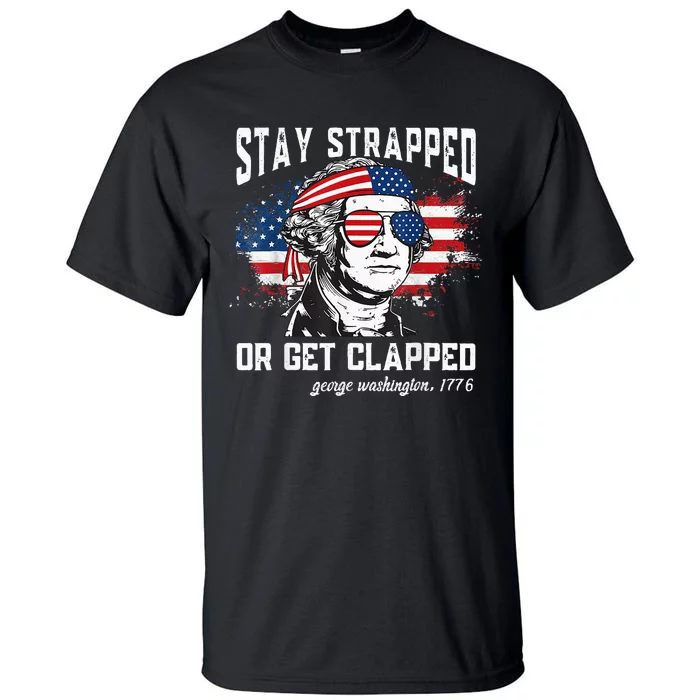 Stay strapped or get clapped George Washington Tall T-Shirt