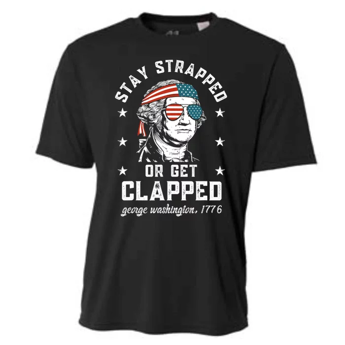 Stay Strapped Or Get Clapped George Washington 4th Of July. Cooling Performance Crew T-Shirt