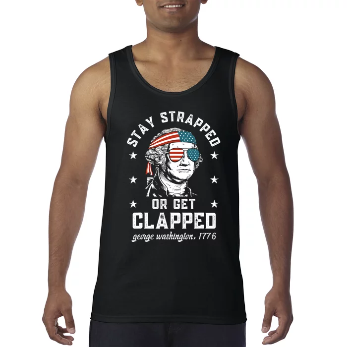 Stay Strapped Or Get Clapped George Washington 4th Of July. Tank Top