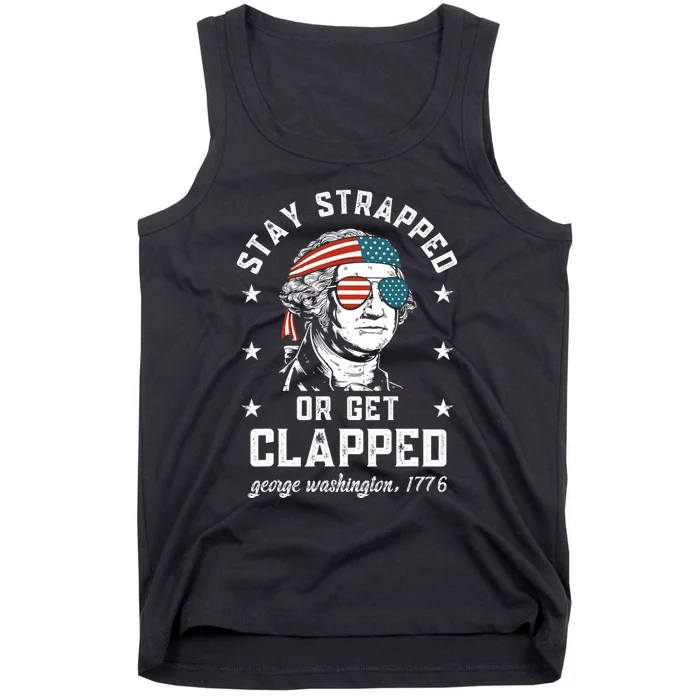 Stay Strapped Or Get Clapped George Washington 4th Of July. Tank Top