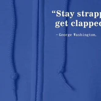 Stay Strapped Or Get Clapped George Washington 4th Of July. Full Zip Hoodie