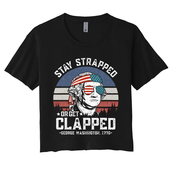 Stay Strapped Or Get Clapped George Washington 4th of July Women's Crop Top Tee