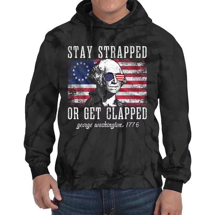 Stay Strapped Or Get Clapped George Washington 4th Of July Tie Dye Hoodie