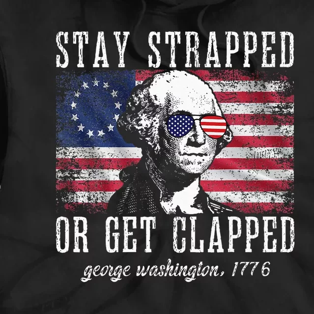 Stay Strapped Or Get Clapped George Washington 4th Of July Tie Dye Hoodie