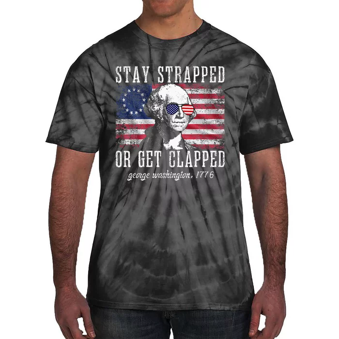 Stay Strapped Or Get Clapped George Washington 4th Of July Tie-Dye T-Shirt