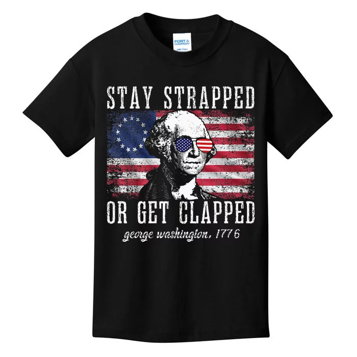 Stay Strapped Or Get Clapped George Washington 4th Of July Kids T-Shirt