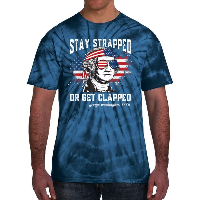 Stay Strapped Or Get Clapped George Washington4th Of July Tie-Dye T-Shirt