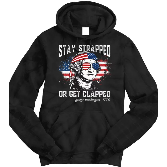 Stay strapped or get clapped George Washington4th of July Tie Dye Hoodie