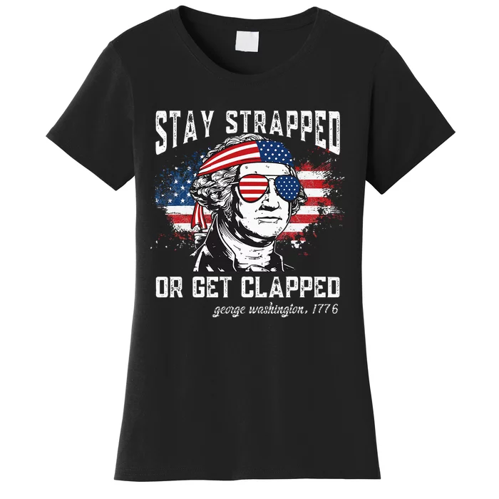 Stay strapped or get clapped George Washington4th of July Women's T-Shirt