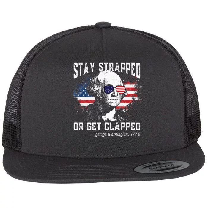 Stay Strapped Or Get Clapped George Washington 4th Of July Flat Bill Trucker Hat