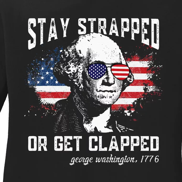 Stay Strapped Or Get Clapped George Washington 4th Of July Ladies Long Sleeve Shirt