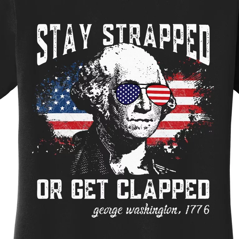 Stay Strapped Or Get Clapped George Washington 4th Of July Women's T-Shirt