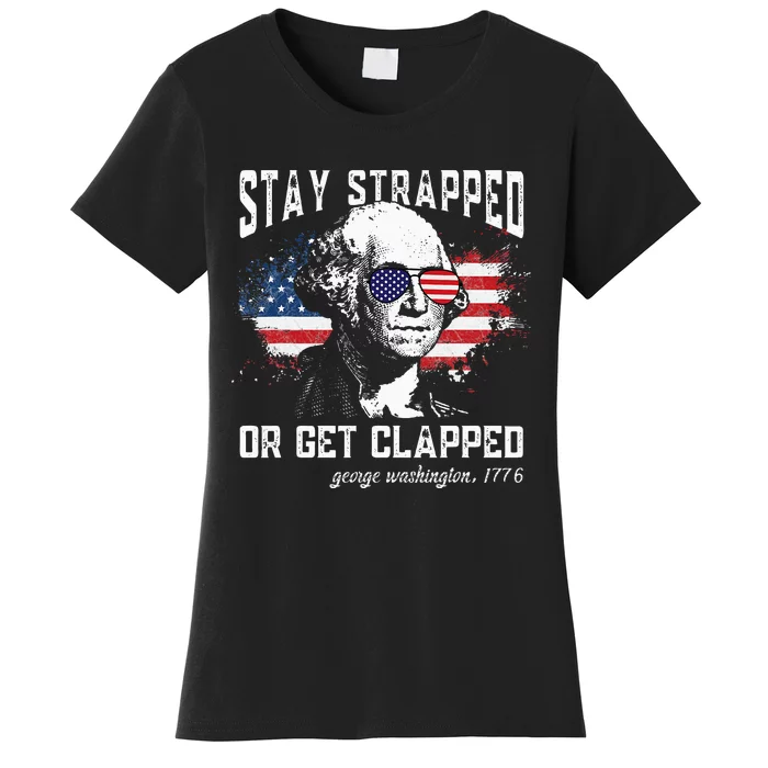 Stay Strapped Or Get Clapped George Washington 4th Of July Women's T-Shirt