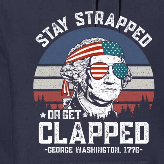 Stay Strapped Or Get Clapped George Washington 4th Of July Premium Hoodie