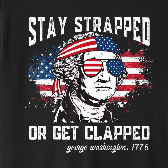 Stay Strapped Or Get Clapped George 4th of July ChromaSoft Performance T-Shirt