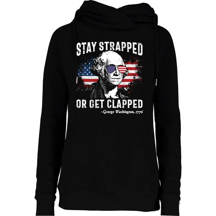 Stay Strapped Or Get Clapped Funny 4th Of July George Washington Womens Funnel Neck Pullover Hood