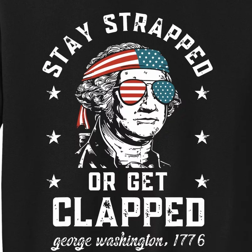 Stay Strapped Or Get Clapped George Washington Tall Sweatshirt