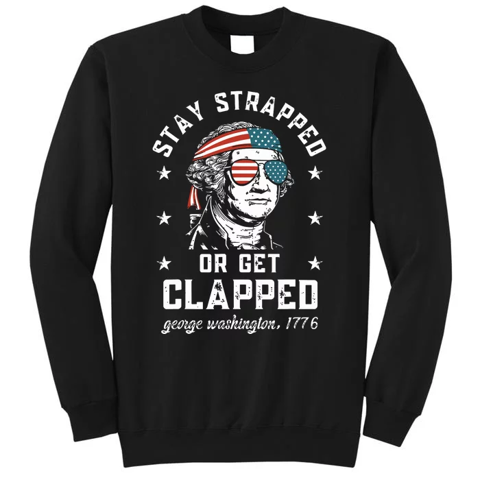 Stay Strapped Or Get Clapped George Washington Tall Sweatshirt