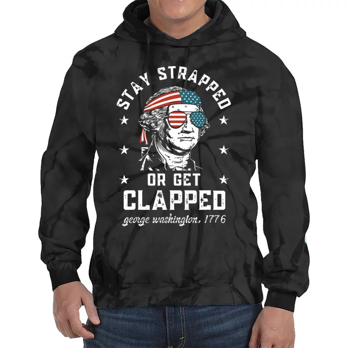 Stay Strapped Or Get Clapped George Washington Tie Dye Hoodie