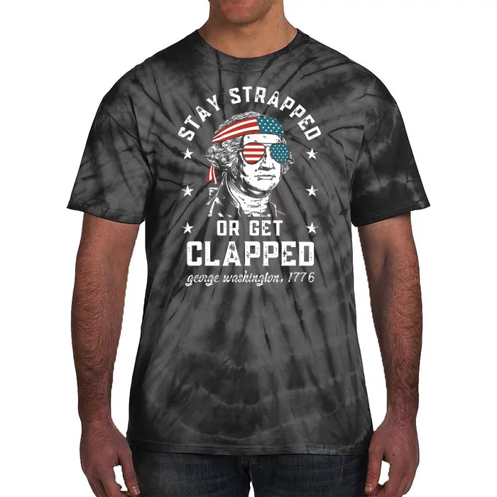 Stay Strapped Or Get Clapped George Washington Tie-Dye T-Shirt