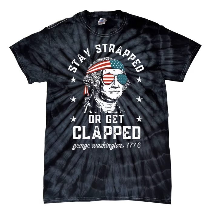 Stay Strapped Or Get Clapped George Washington Tie-Dye T-Shirt