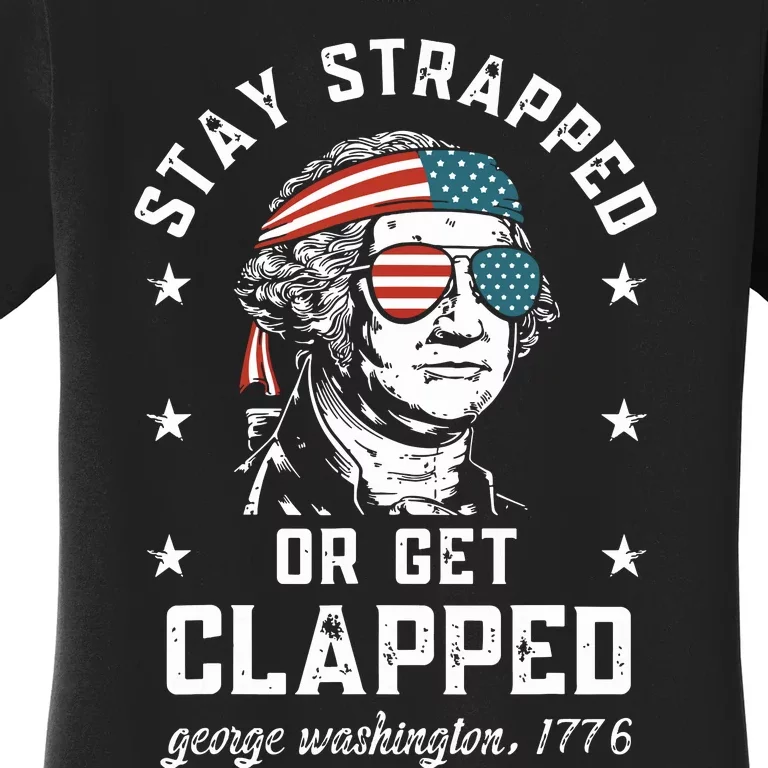 Stay Strapped Or Get Clapped George Washington Women's T-Shirt