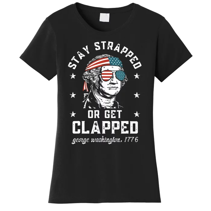 Stay Strapped Or Get Clapped George Washington Women's T-Shirt