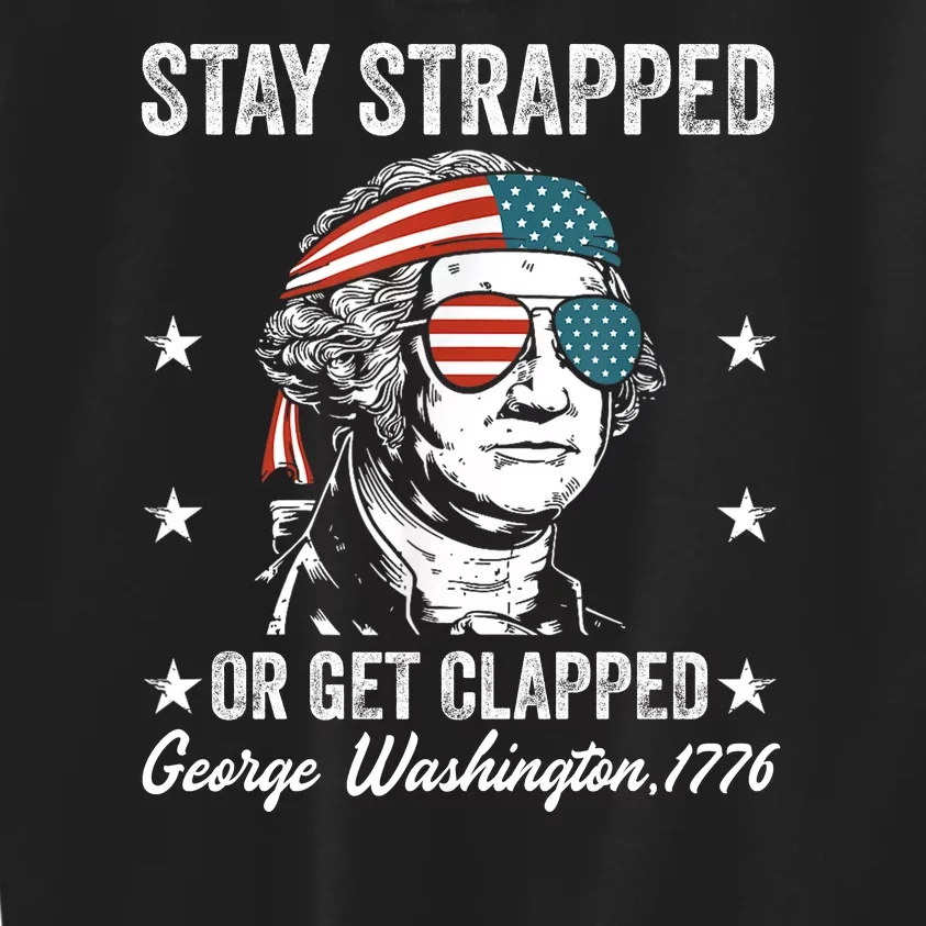 Stay Strapped Or Get Clapped George Washington4th Of July Kids Sweatshirt