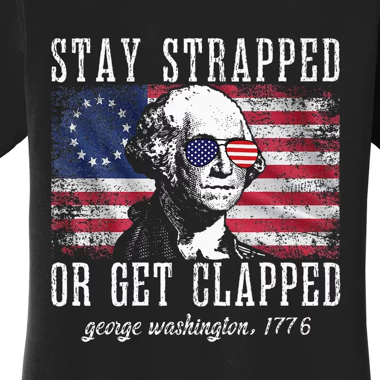 Stay Strapped Or Get Clapped George Washington 4th Of July Women's T-Shirt